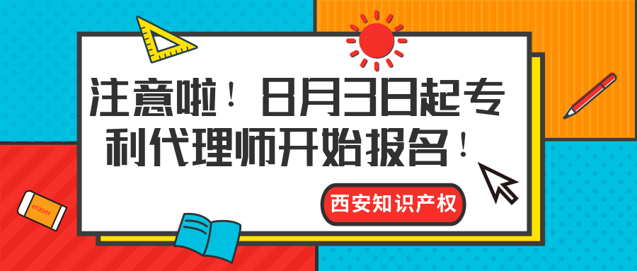 西安知識(shí)產(chǎn)權(quán)|注意啦！8月3日起專利代理師開始報(bào)名！